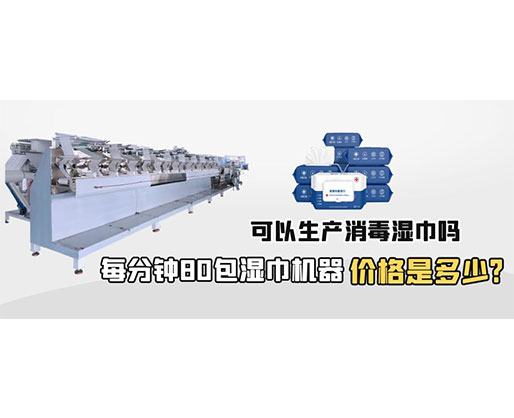 每分鐘80包濕巾機(jī)器價(jià)格是多少，可以生產(chǎn)消毒濕巾嗎？