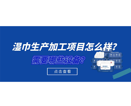 濕巾生產(chǎn)加工項(xiàng)目怎么樣？需要哪些設(shè)備？