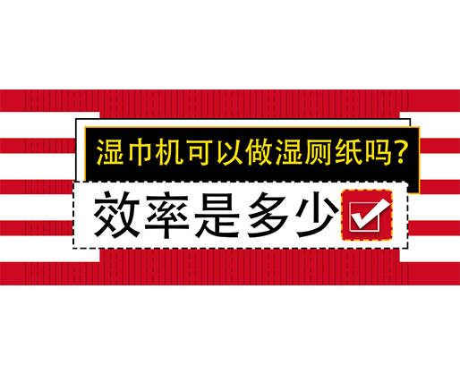 濕巾機(jī)可以做濕廁紙嗎？效率是多少？
